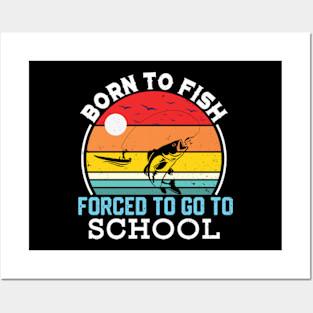 Born To Fish Forced To Go To School Posters and Art